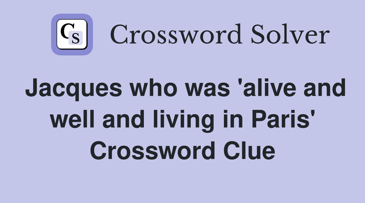 Jacques who was 'alive and well and living in Paris' Crossword Clue