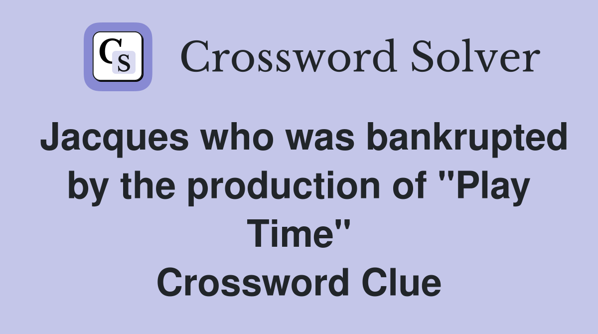 Jacques who was bankrupted by the production of "Play Time" Crossword Clue