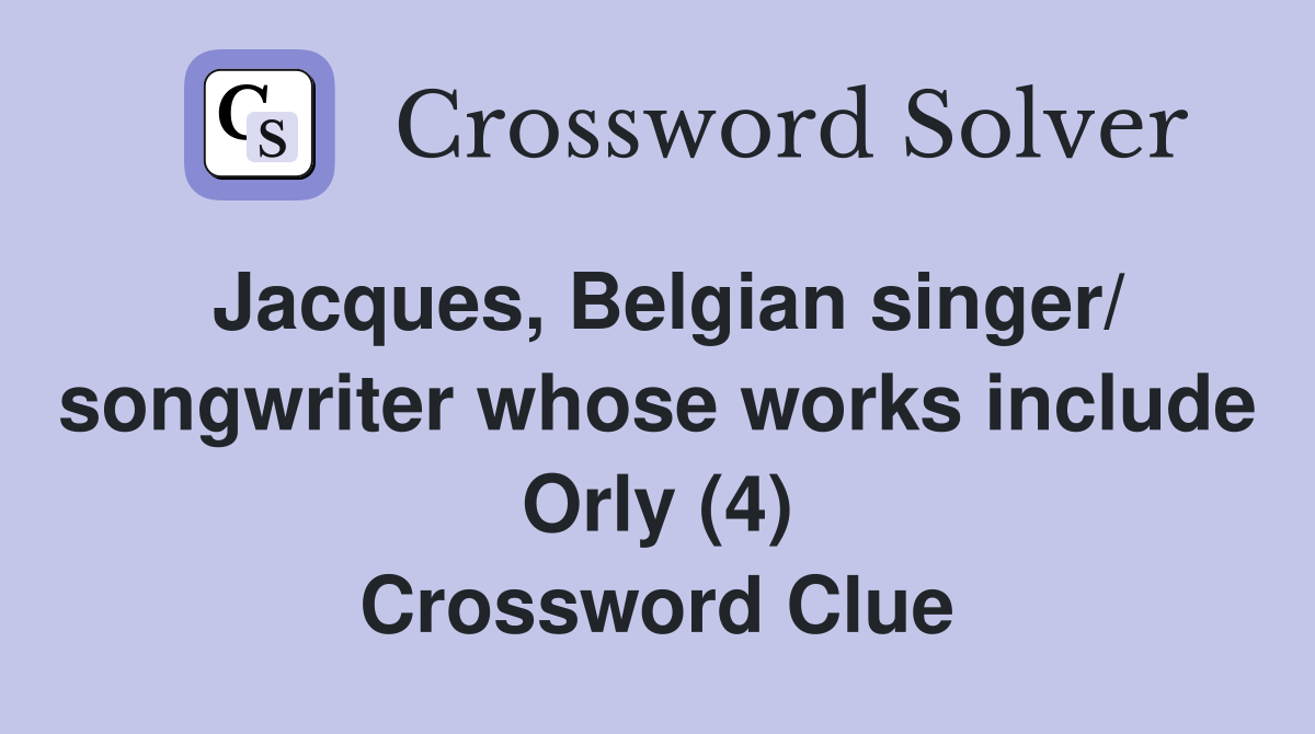 Jacques, Belgian singer/ songwriter whose works include Orly (4) Crossword Clue
