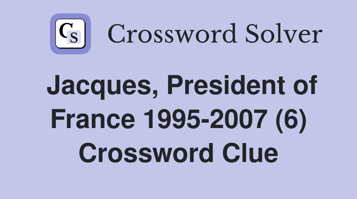 Jacques, President of France 1995-2007 (6) Crossword Clue