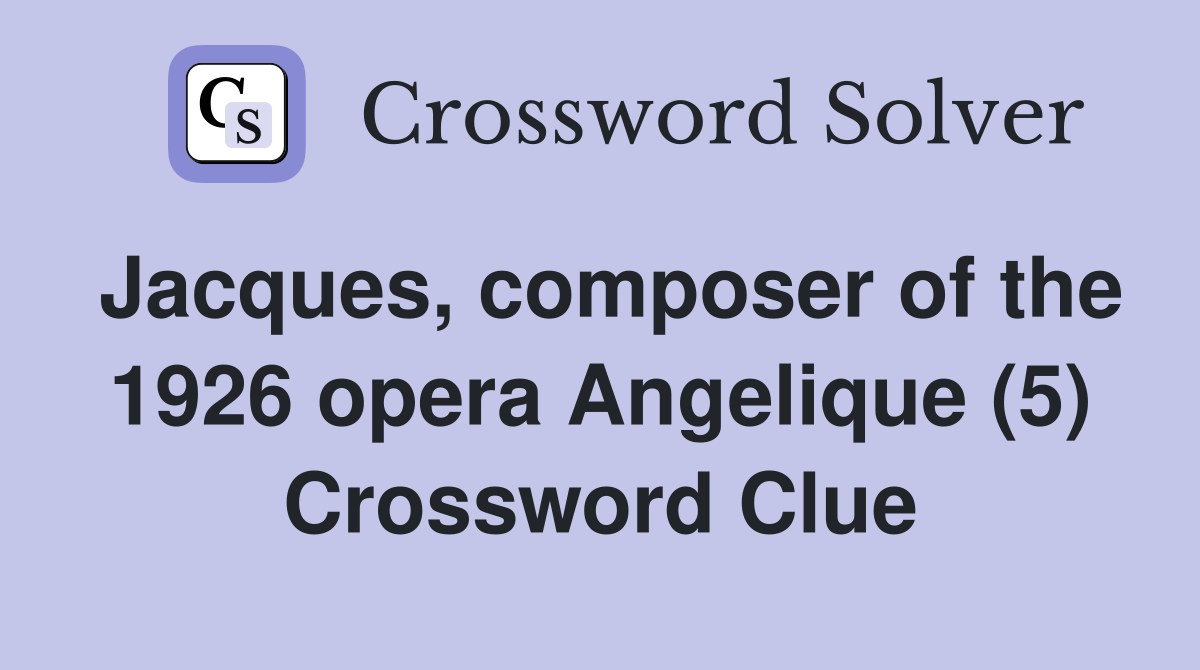 Jacques, composer of the 1926 opera Angelique (5) Crossword Clue