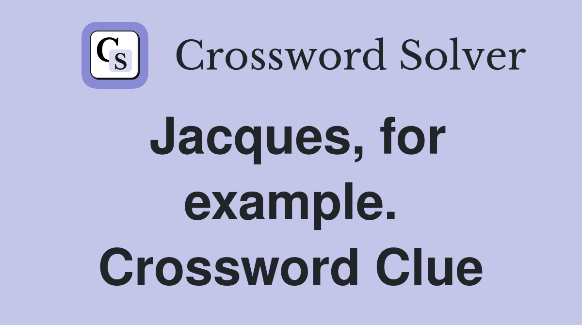 Jacques, for example. Crossword Clue