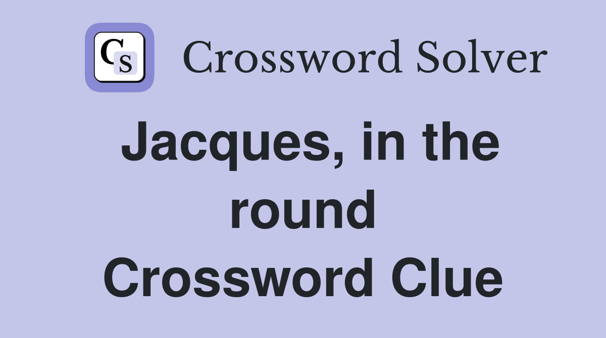 Jacques, in the round Crossword Clue