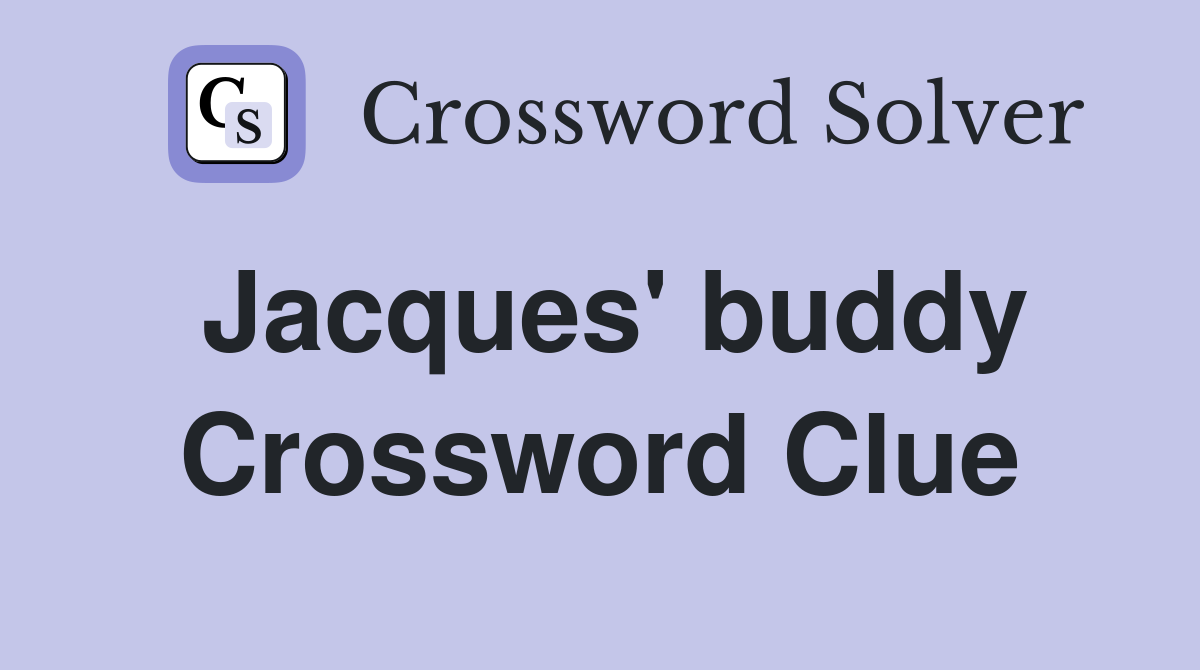 Jacques' buddy Crossword Clue