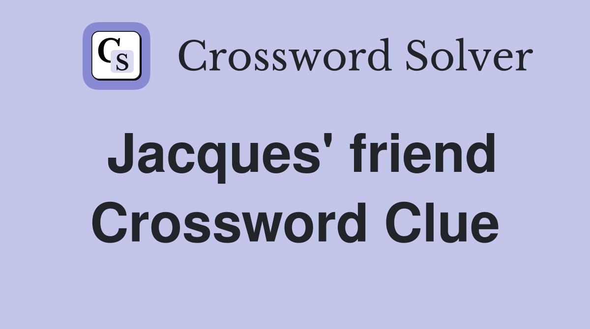 Jacques' friend Crossword Clue
