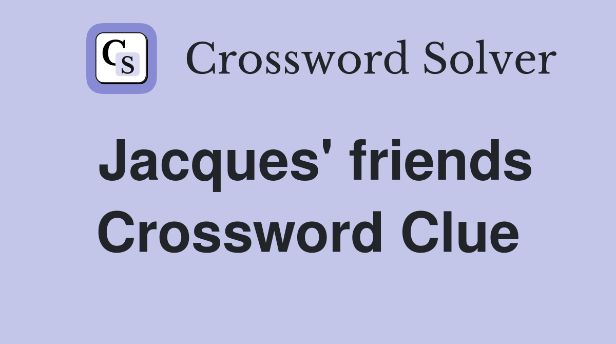Jacques' friends Crossword Clue