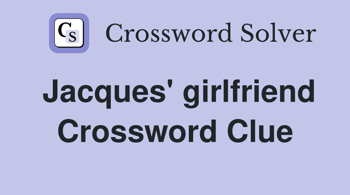 Jacques' girlfriend Crossword Clue