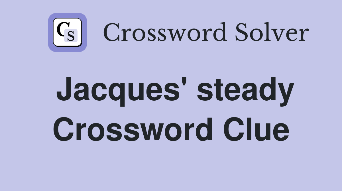 Jacques' steady Crossword Clue