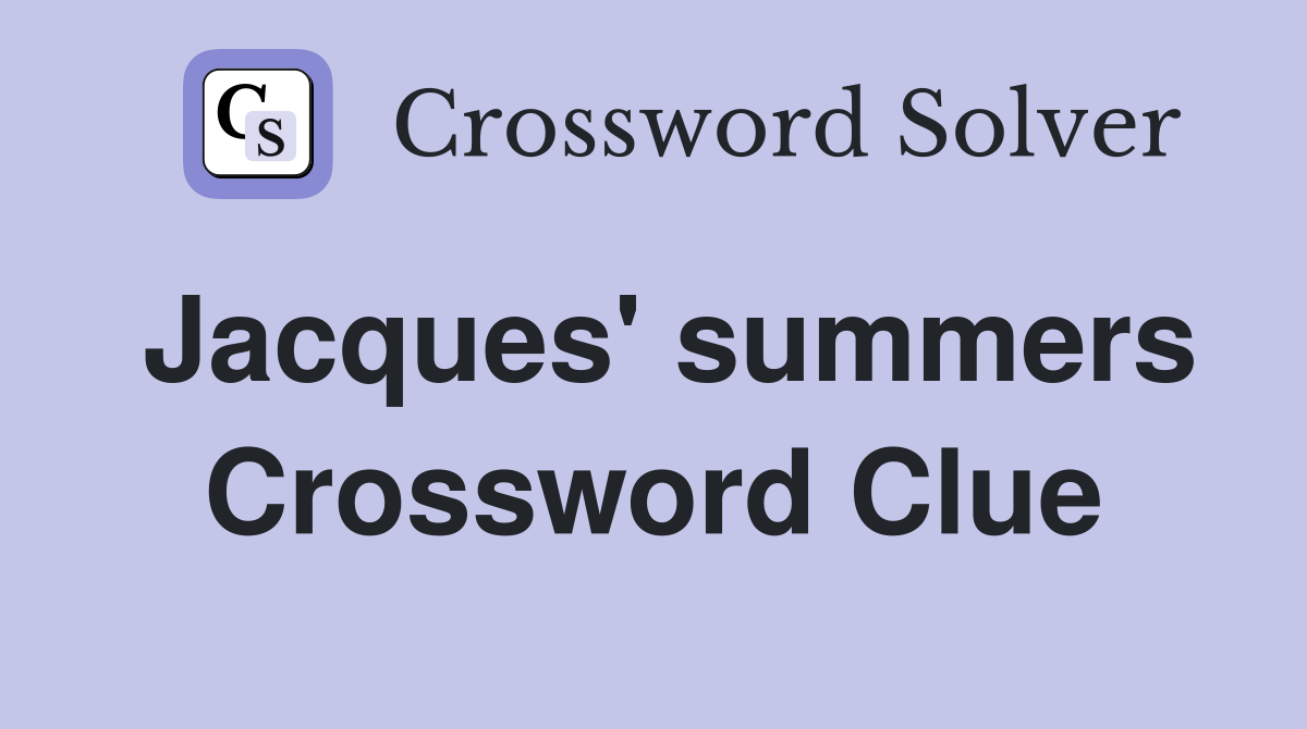 Jacques' summers Crossword Clue