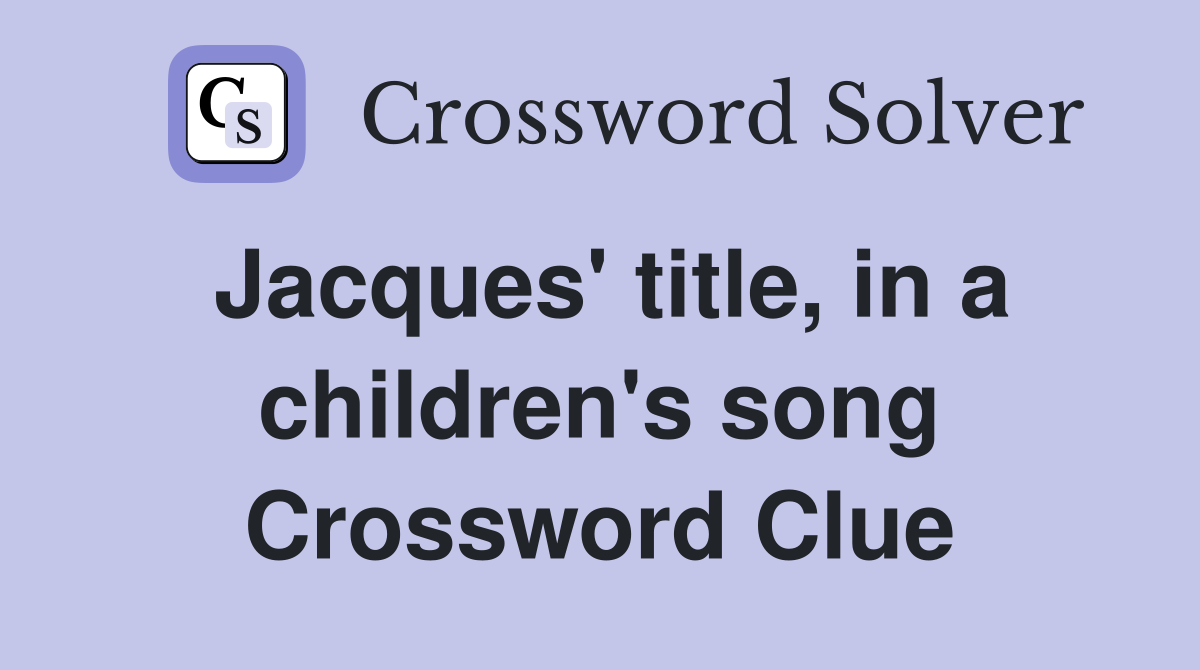Jacques' title, in a children's song Crossword Clue