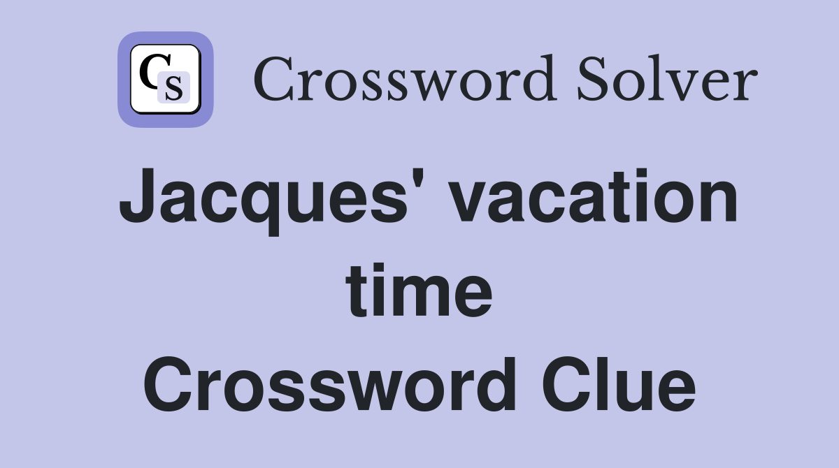 Jacques' vacation time Crossword Clue