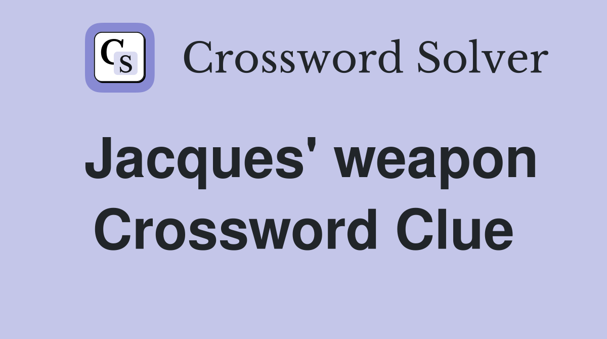 Jacques' weapon Crossword Clue