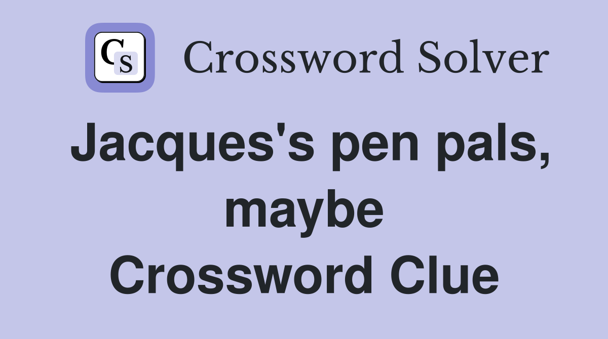 Jacques's pen pals, maybe Crossword Clue