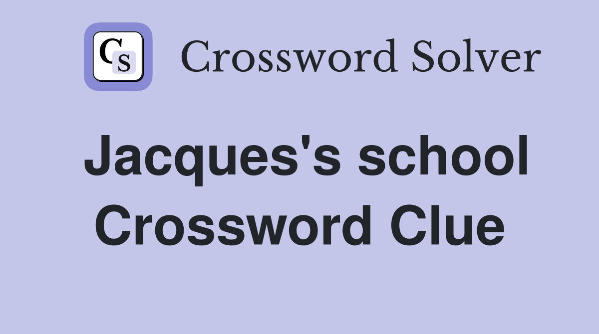 Jacques's school Crossword Clue
