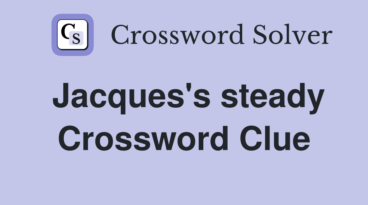 Jacques's steady Crossword Clue