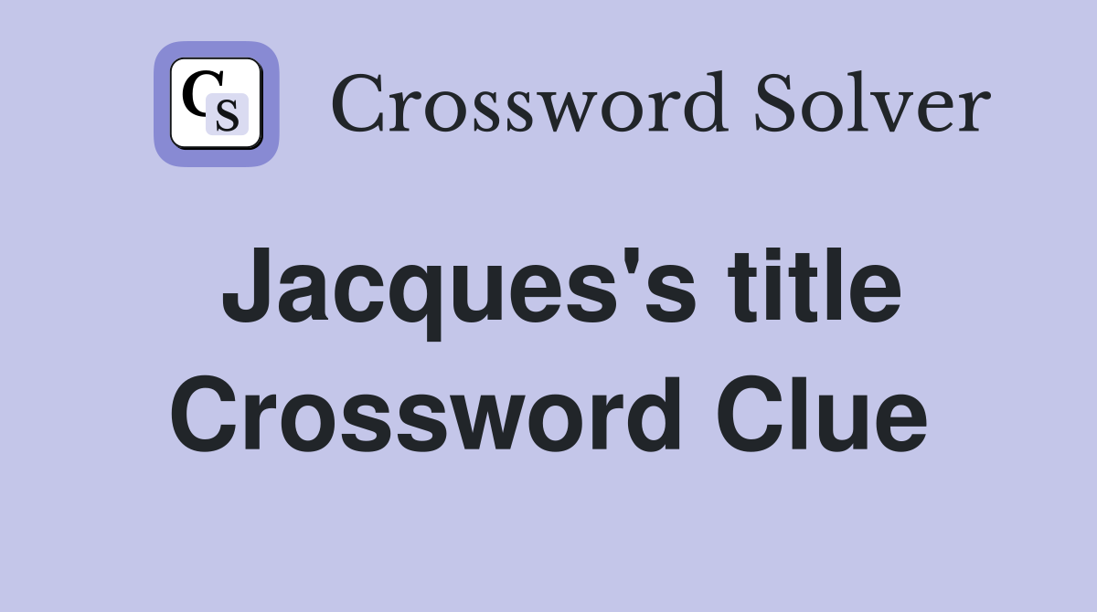 Jacques's title Crossword Clue