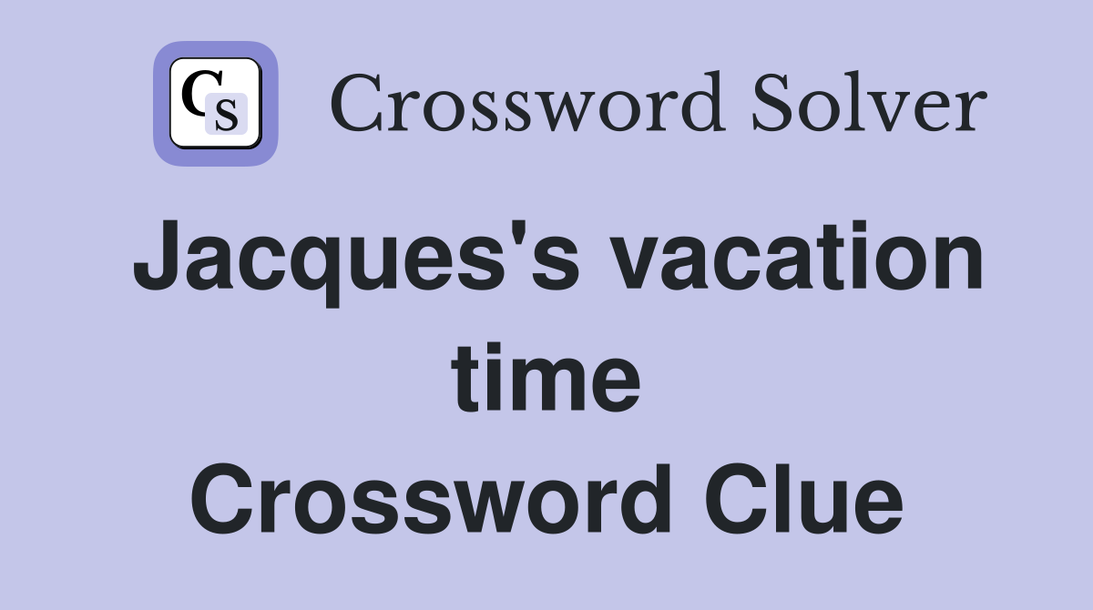 Jacques's vacation time Crossword Clue