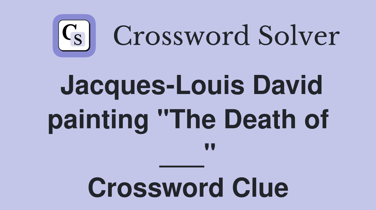 Jacques-Louis David painting "The Death of ___" Crossword Clue