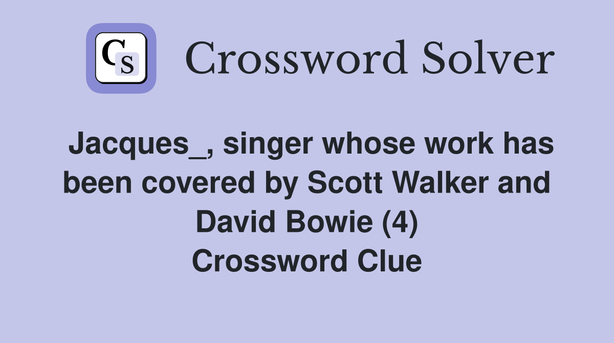 Jacques_, singer whose work has been covered by Scott Walker and David Bowie (4) Crossword Clue