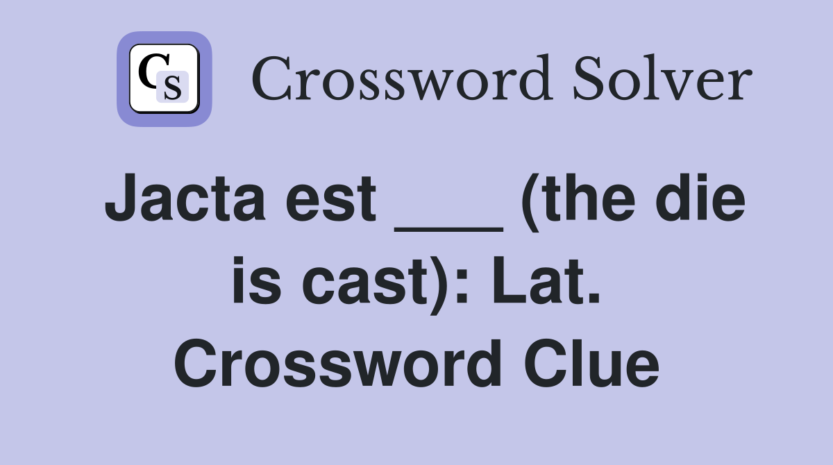 Jacta est ___ (the die is cast): Lat. Crossword Clue