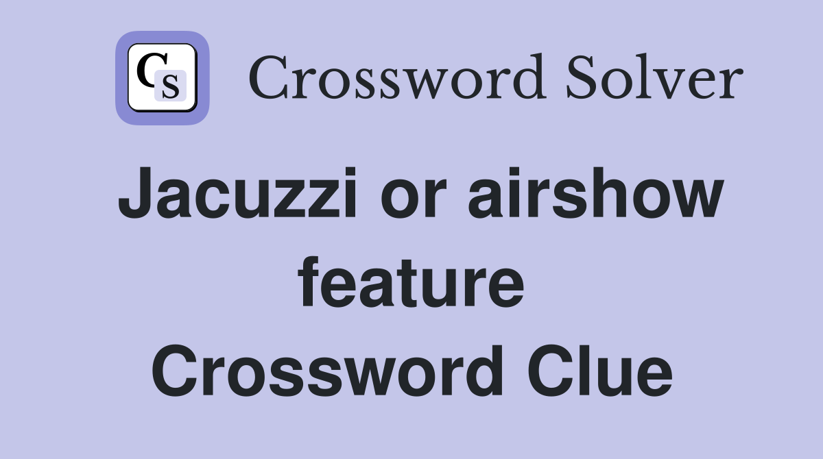 Jacuzzi or airshow feature Crossword Clue