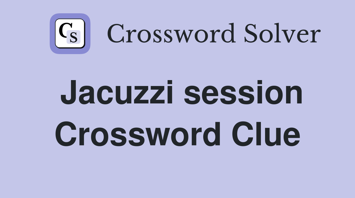 Jacuzzi session Crossword Clue