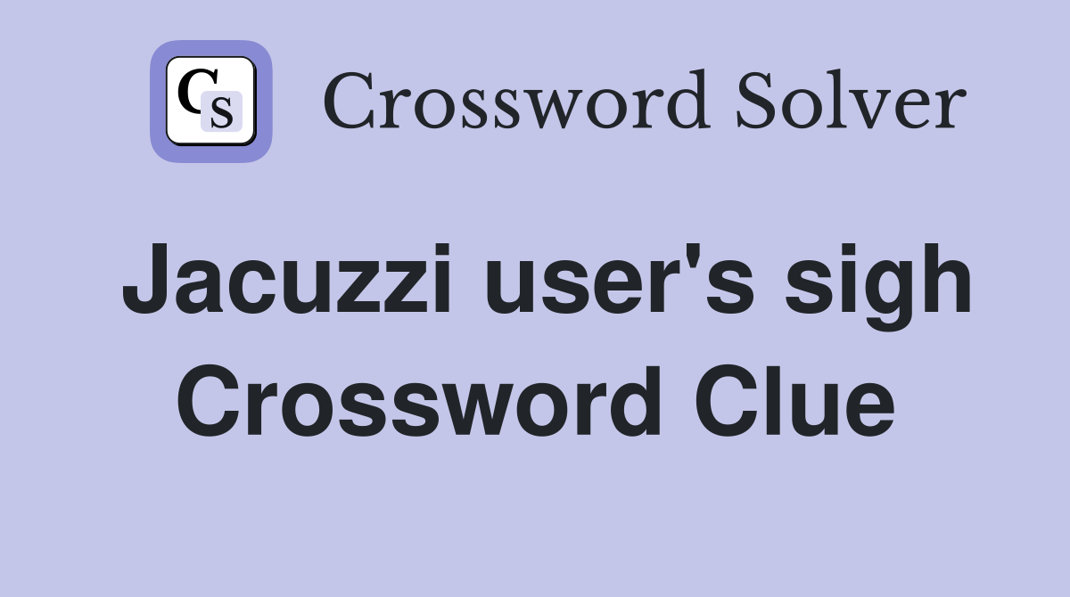 Jacuzzi user's sigh Crossword Clue