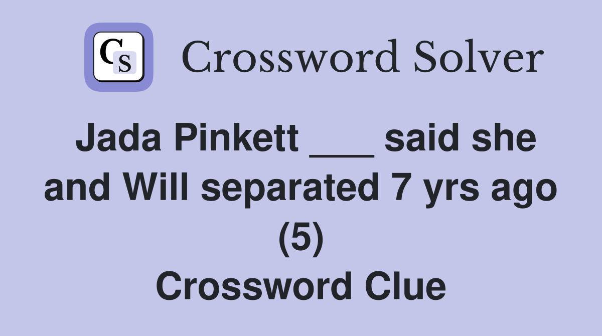 Jada Pinkett ___ said she and Will separated 7 yrs ago (5) Crossword Clue