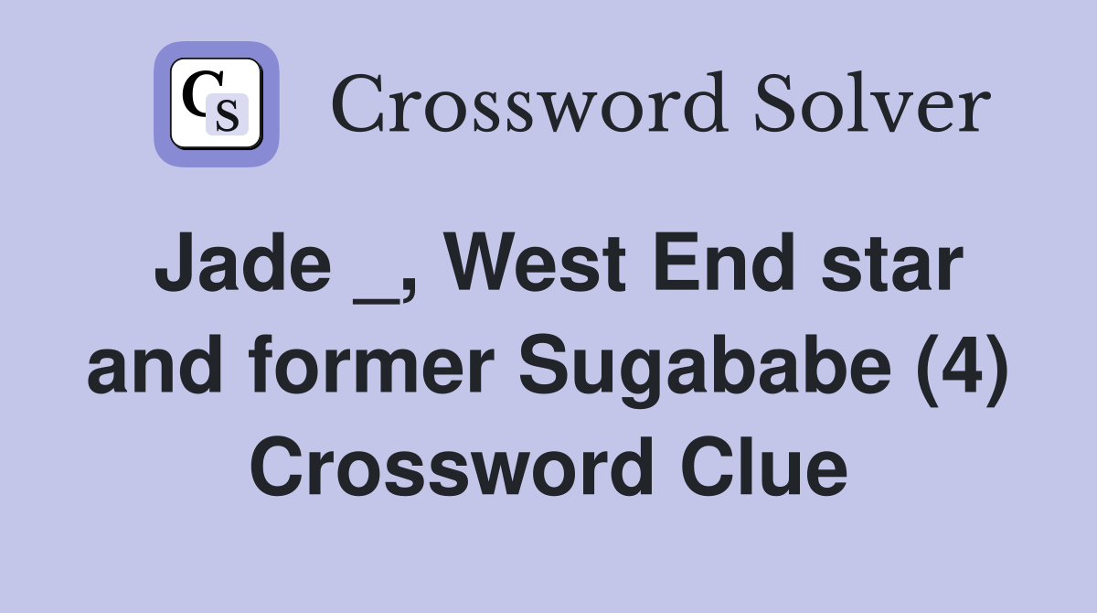 Jade _, West End star and former Sugababe (4) Crossword Clue