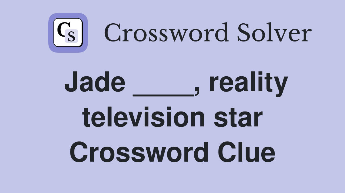 Jade ____, reality television star Crossword Clue