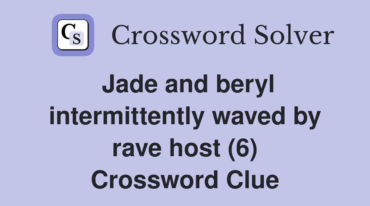 Jade and beryl intermittently waved by rave host (6) Crossword Clue