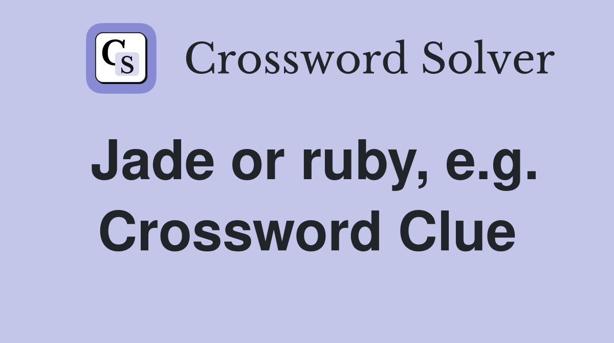 Jade or ruby, e.g. Crossword Clue