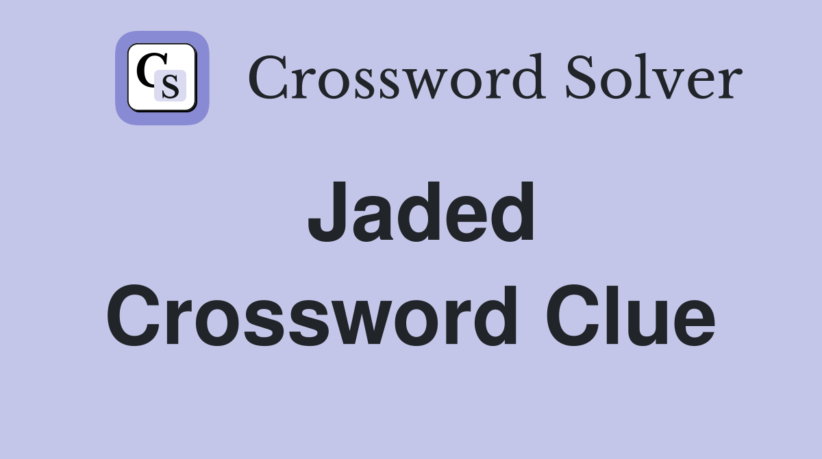 Jaded Crossword Clue Answers Crossword Solver