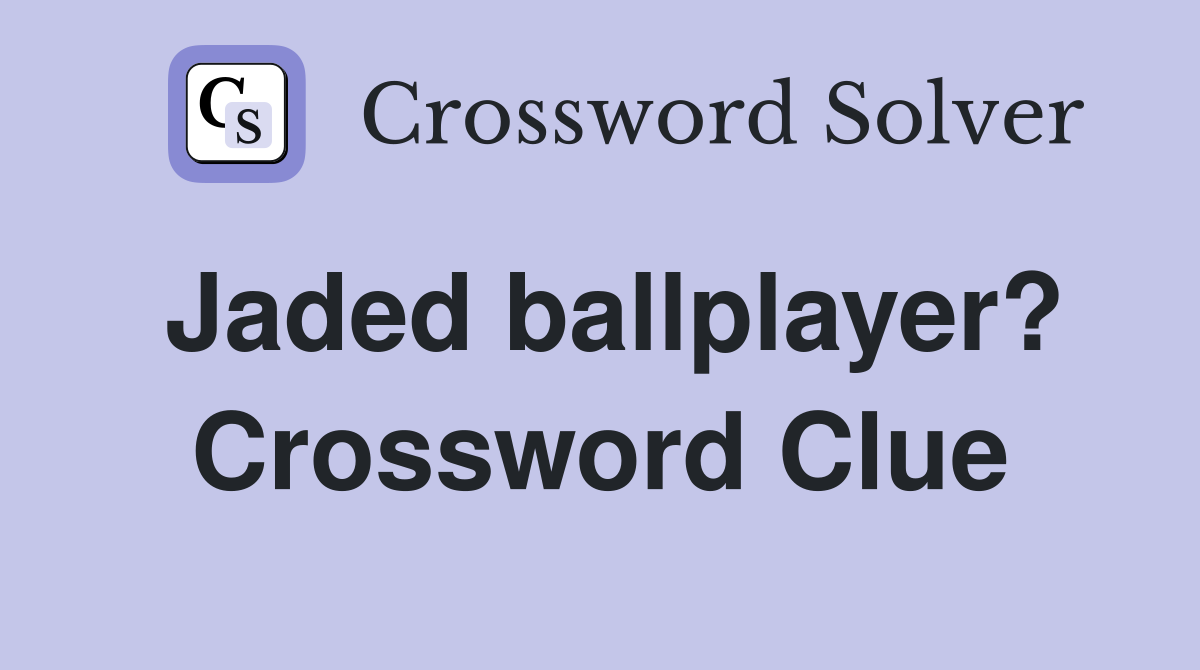Jaded ballplayer? Crossword Clue