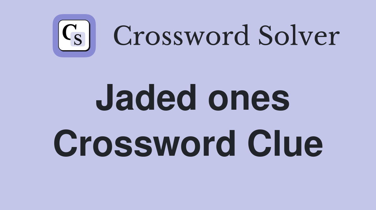 Jaded ones Crossword Clue