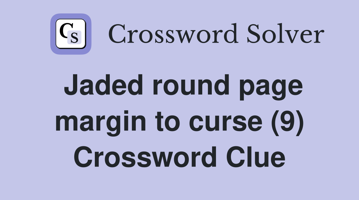 Jaded round page margin to curse (9) Crossword Clue