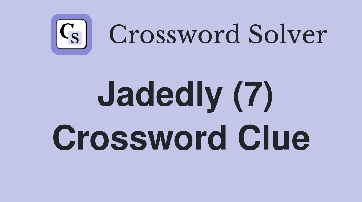 Jadedly (7) Crossword Clue