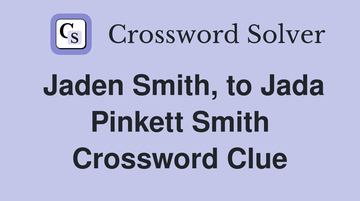 Jaden Smith, to Jada Pinkett Smith Crossword Clue
