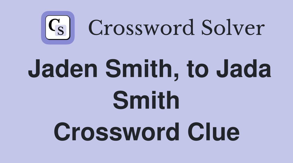 Jaden Smith, to Jada Smith Crossword Clue