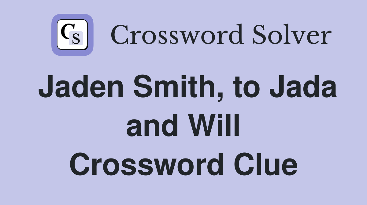 Jaden Smith, to Jada and Will Crossword Clue