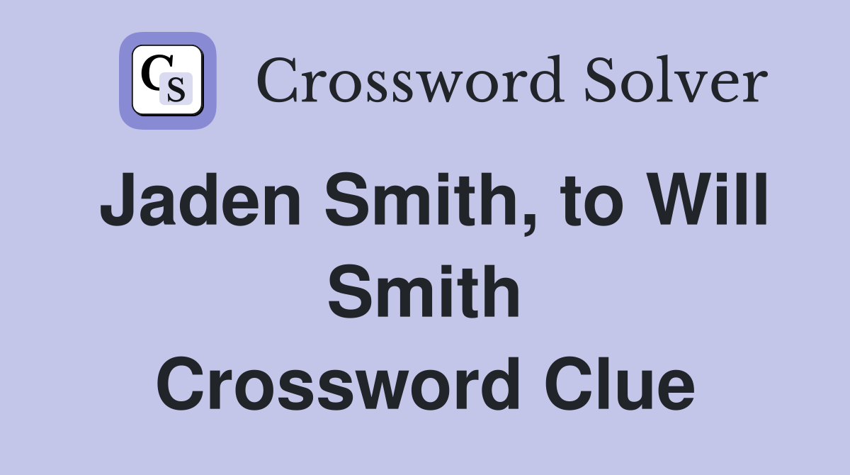 Jaden Smith, to Will Smith Crossword Clue