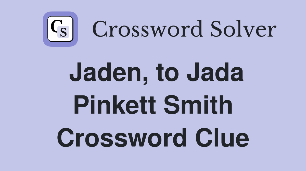 Jaden, to Jada Pinkett Smith Crossword Clue