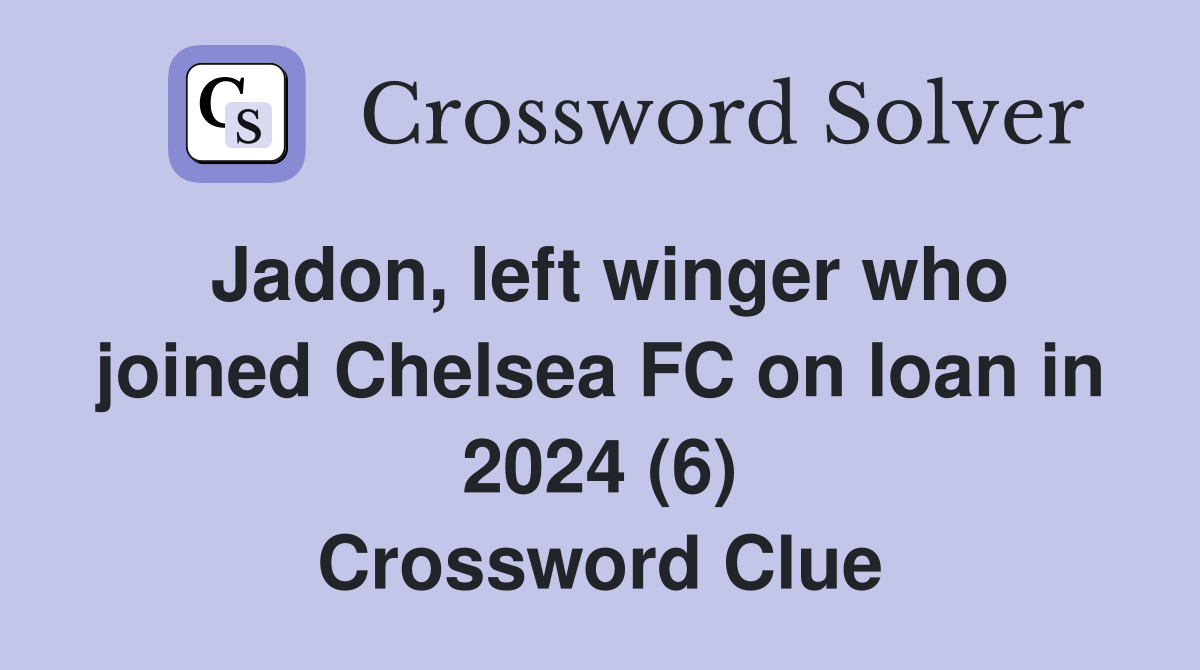 Jadon, left winger who joined Chelsea FC on loan in 2024 (6) Crossword Clue