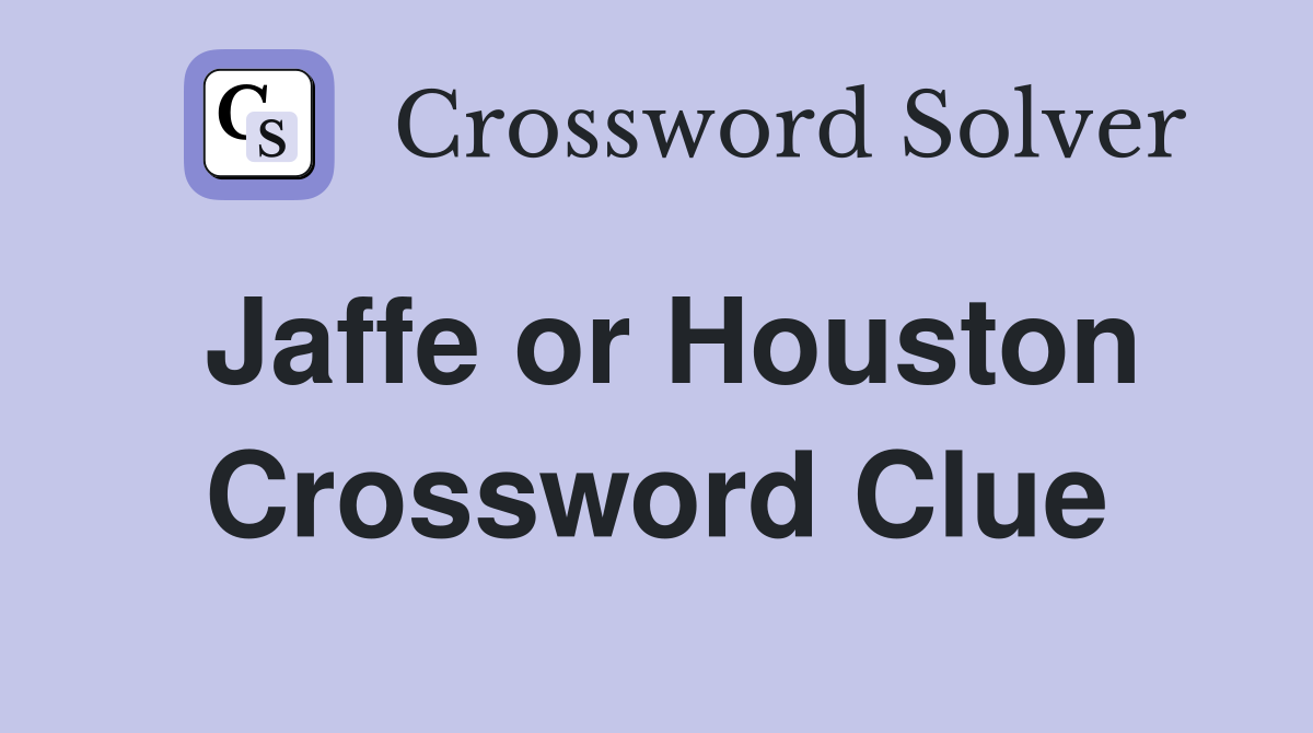 Jaffe or Houston Crossword Clue