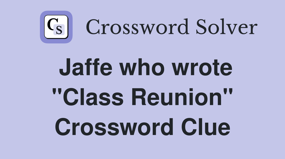 Jaffe who wrote "Class Reunion" Crossword Clue