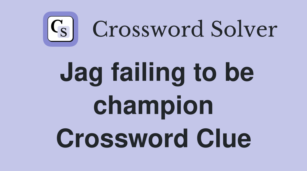 Jag failing to be champion Crossword Clue