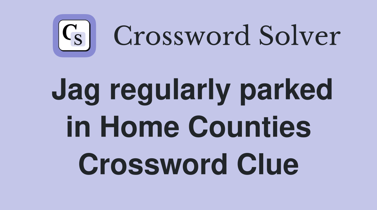 Jag regularly parked in Home Counties Crossword Clue
