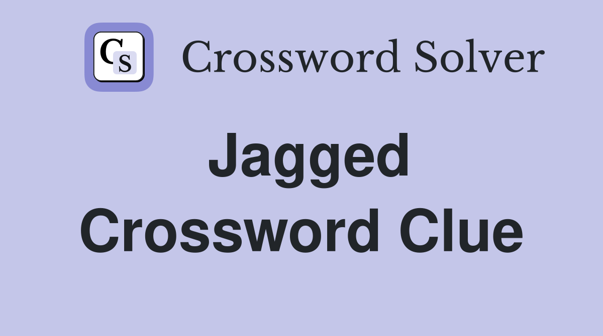 Jagged Crossword Clue