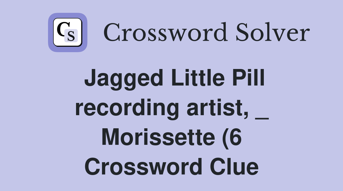 Jagged Little Pill recording artist Morissette (6) Crossword Clue Jagged Little Pill recording artist Morissette (6) Crossword Clue