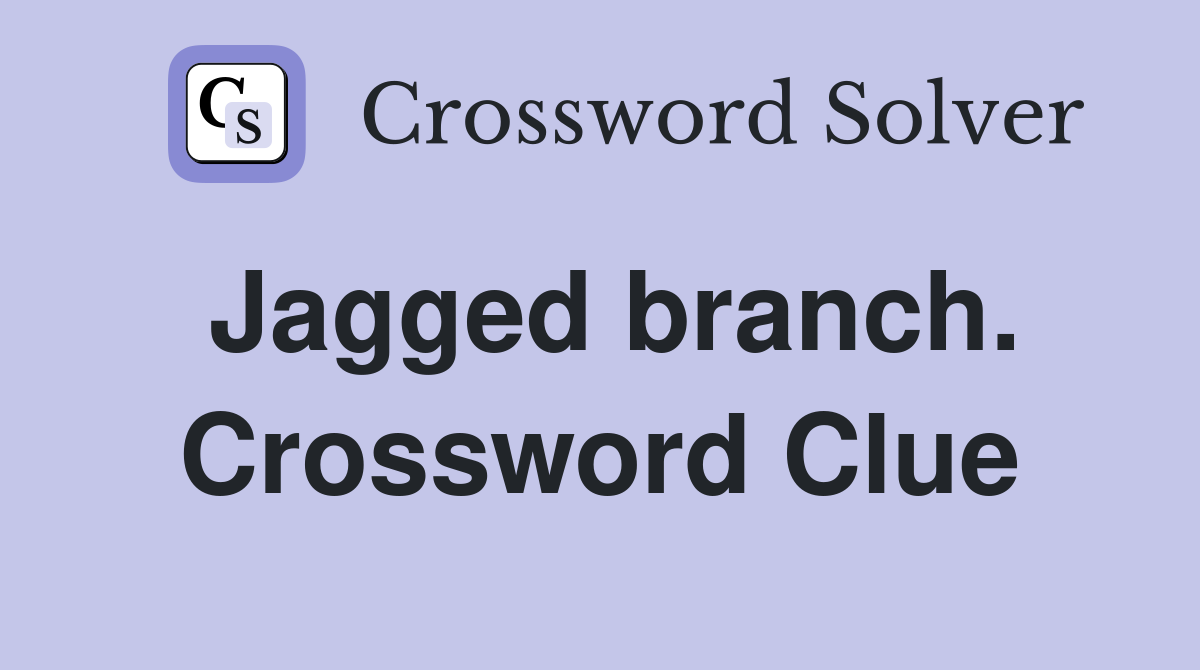 Jagged branch. Crossword Clue